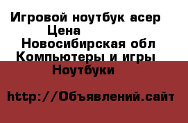 Игровой ноутбук асер › Цена ­ 10 000 - Новосибирская обл. Компьютеры и игры » Ноутбуки   